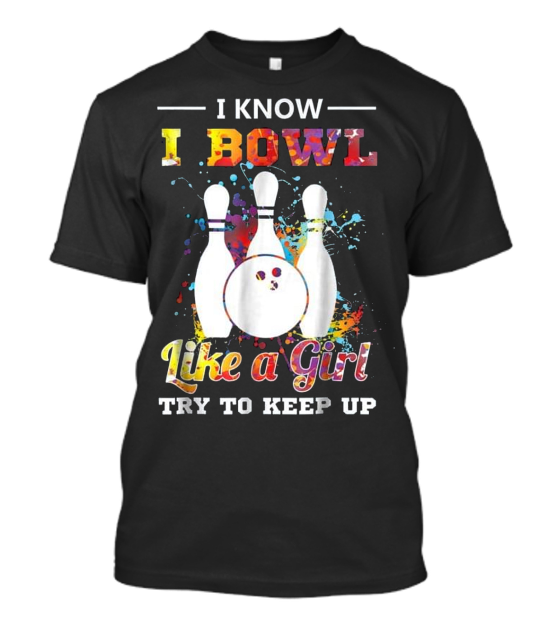 I Know I Bowl Like A Girl Try To Keep Up T-Shirt