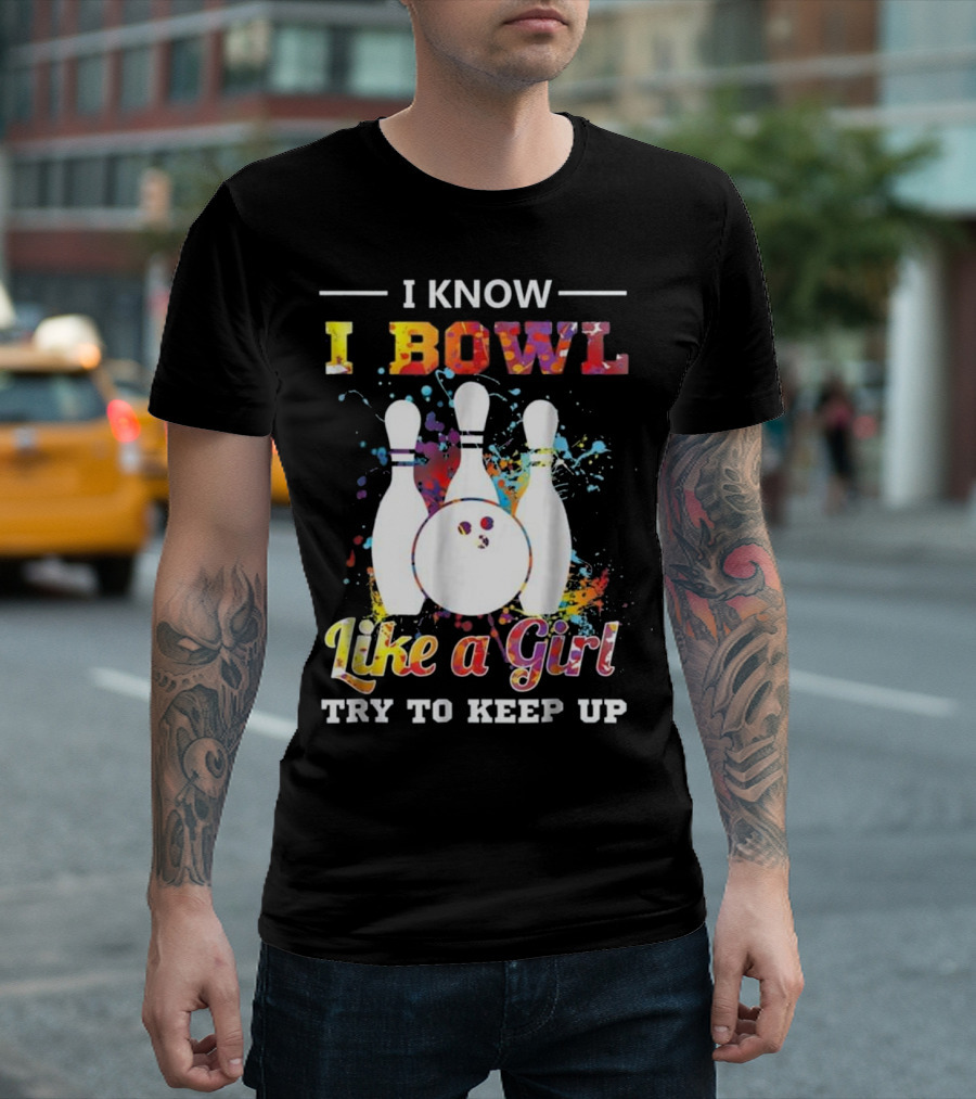 I Know I Bowl Like A Girl Try To Keep Up T-Shirt