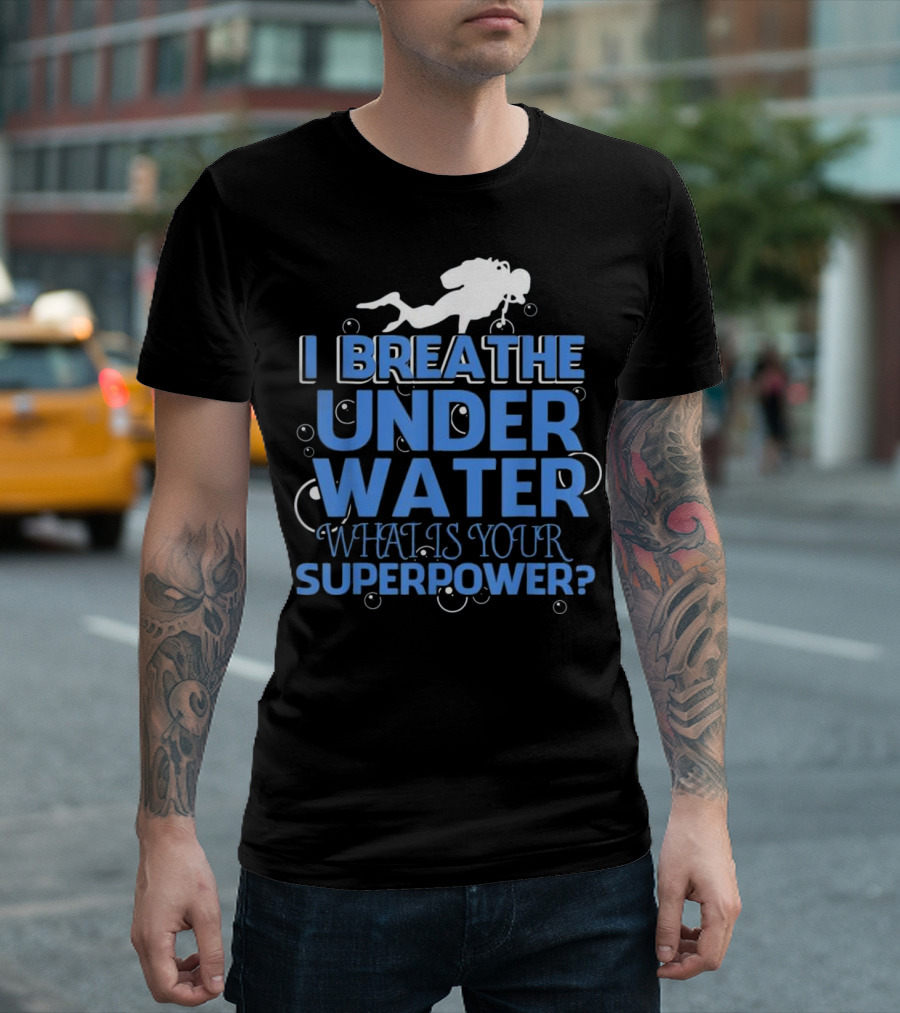 I Breathe Under Water What Is Your Superpower? T-Shirt
