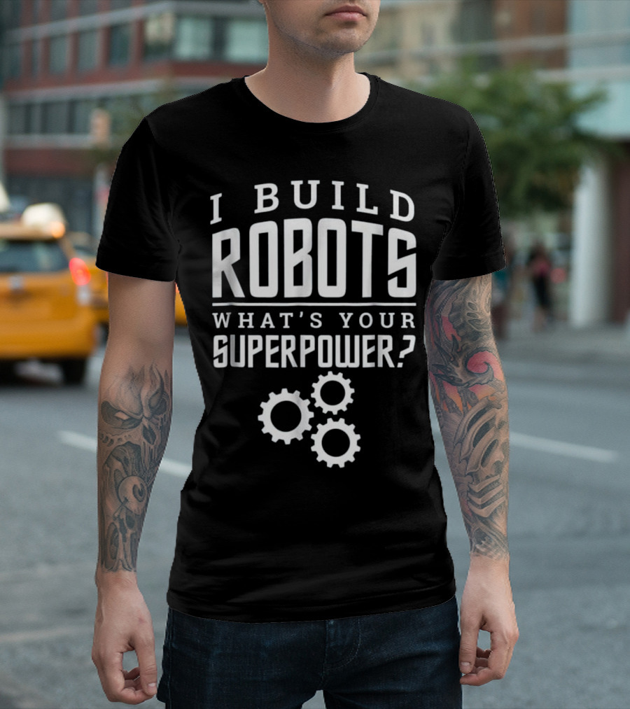 I Build Robots What's Your Superpower with Gear T-Shirt