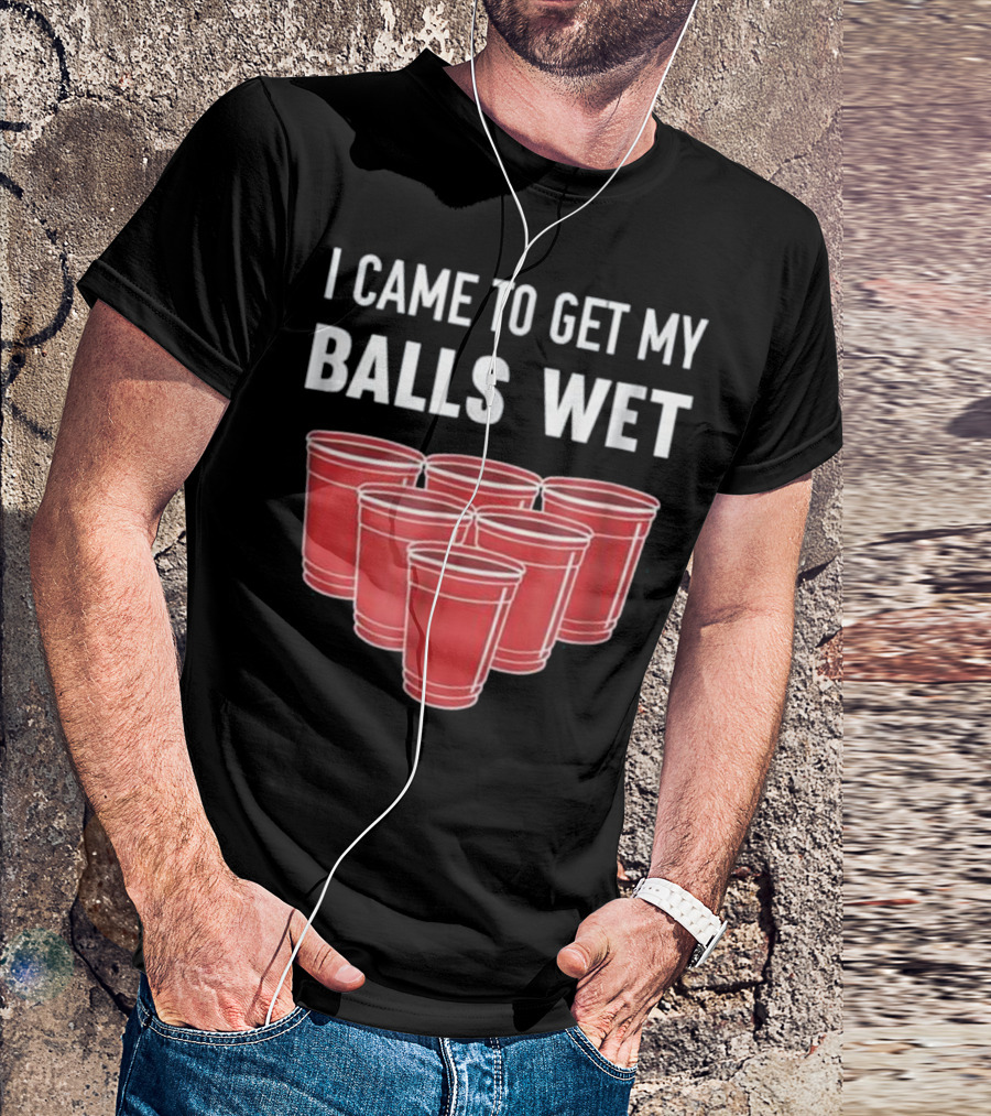 I Came To Get My Balls Wet Beer Pong Red Cups T-Shirt