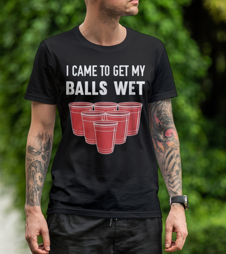 I Came To Get My Balls Wet Beer Pong Red Cups T-Shirt