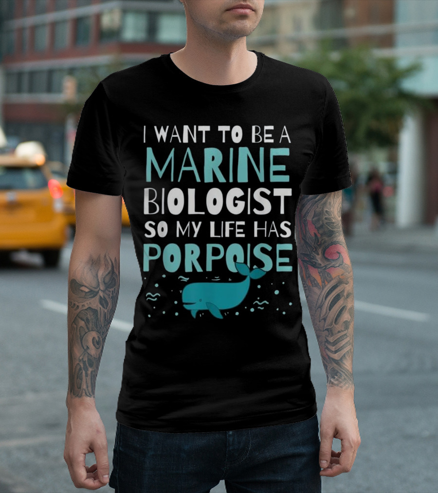 I Want to Be a Marine Biologist So My Life Has Porpoise T-Shirt