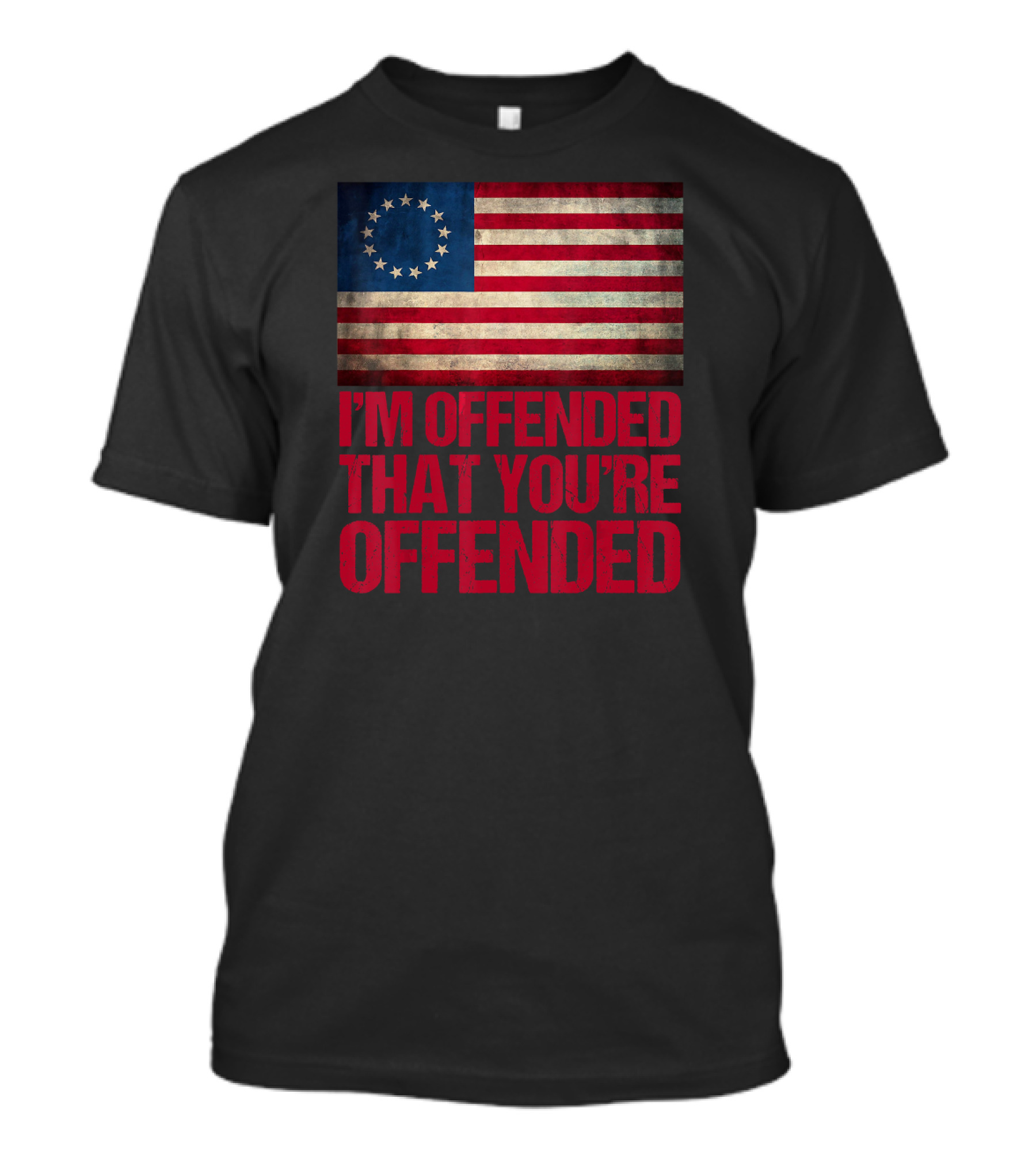 Betsy Ross Flag I'm Offended That You're Offended T-Shirt