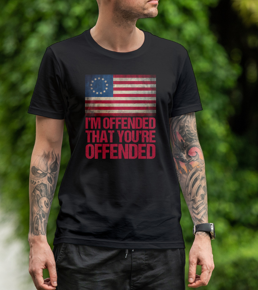Betsy Ross Flag I'm Offended That You're Offended T-Shirt