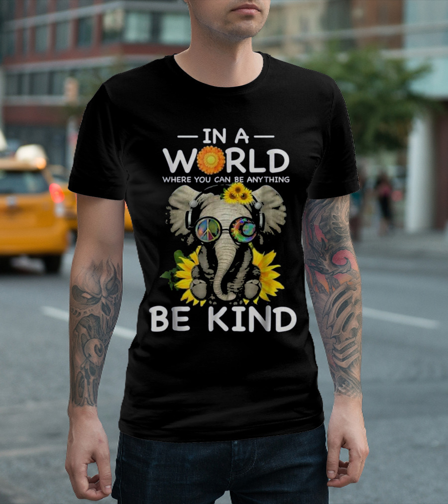 In a World Where You Can Be Anything Be Kind Elephant with Sunflowers and Peace Sign Glasses T-Shirt