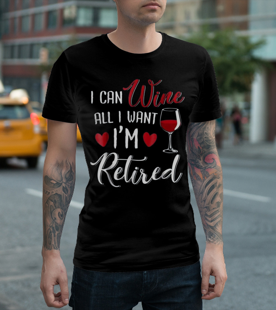 I CAN WINE ALL I WANT I'M RETIRED Red Hearts Wine Glass T-Shirt