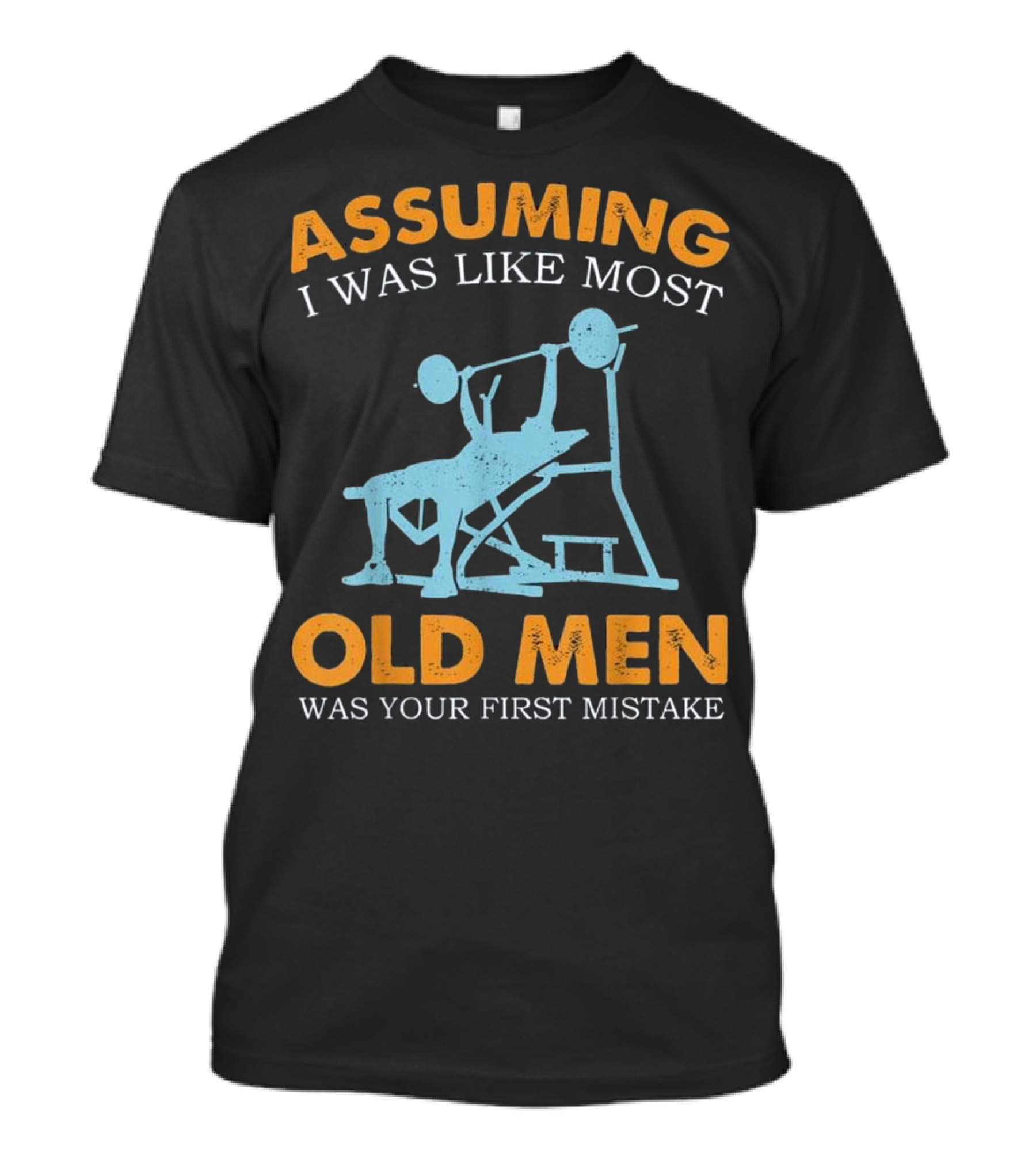 Assuming I Was Like Most Old Men Weight Lifting Mistake T-Shirt