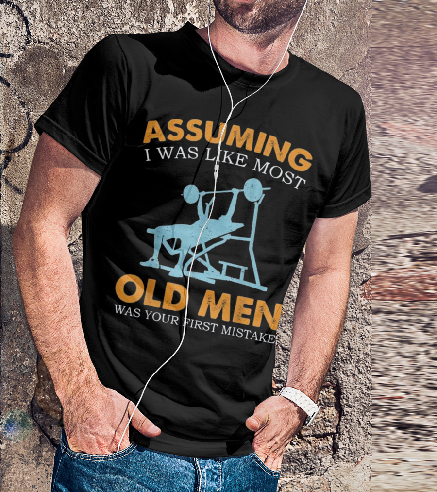 Assuming I Was Like Most Old Men Weight Lifting Mistake T-Shirt