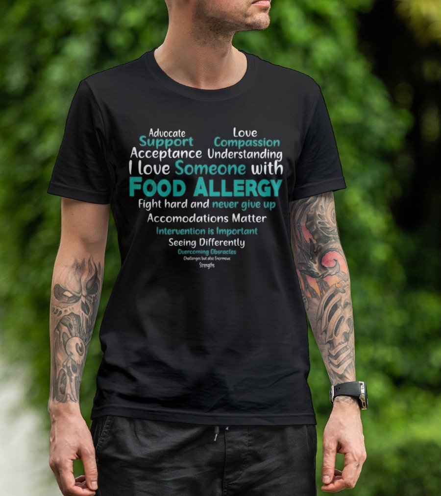 I Love Someone With Food Allergy Advocate Support Compassion Acceptance Understanding Fight Hard Never Give Up Accommodations Matter T-Shirt