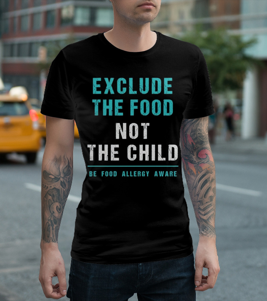 Exclude The Food Not The Child Be Food Allergy Aware T-Shirt