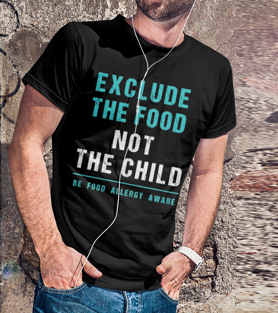 Exclude The Food Not The Child Be Food Allergy Aware T-Shirt