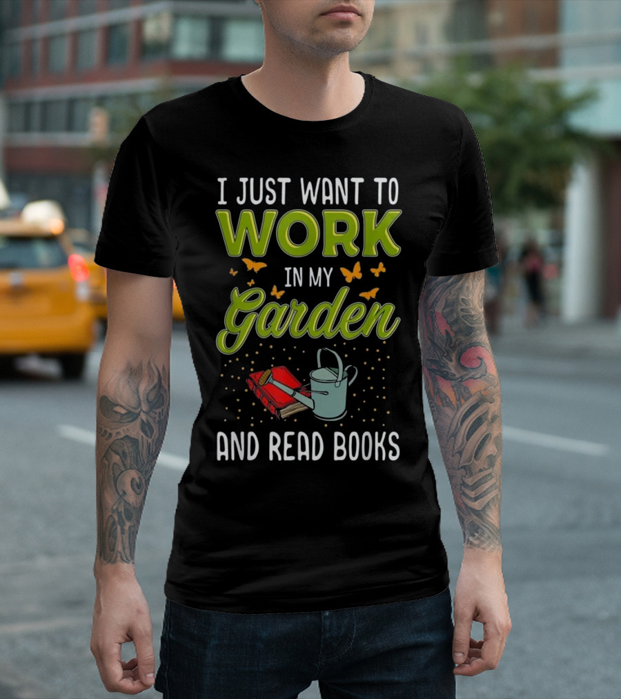 I Just Want To Work In My Garden And Read Books T-Shirt