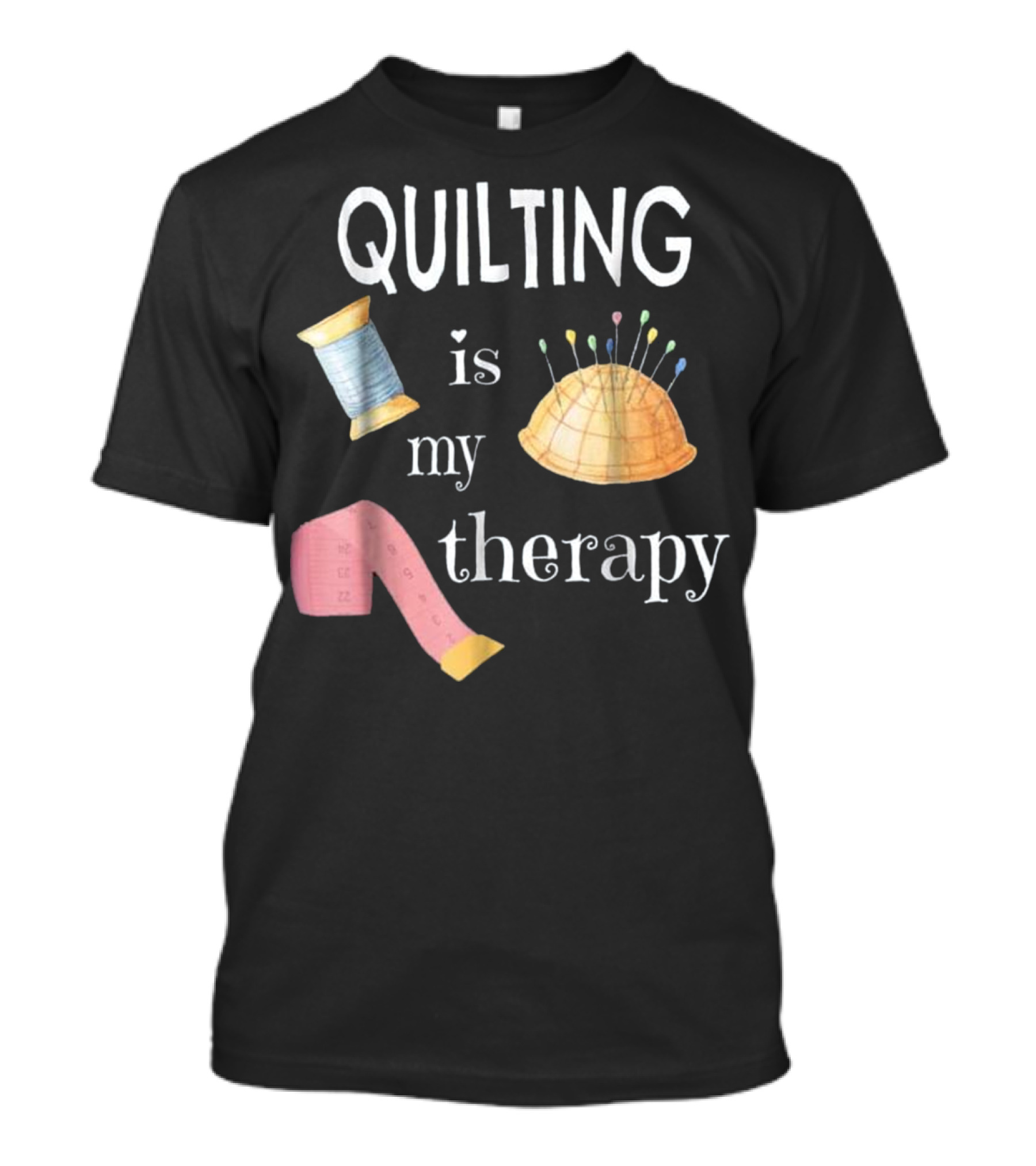 QUILTING Is My Therapy Spool Pins Tape Sewing T-Shirt