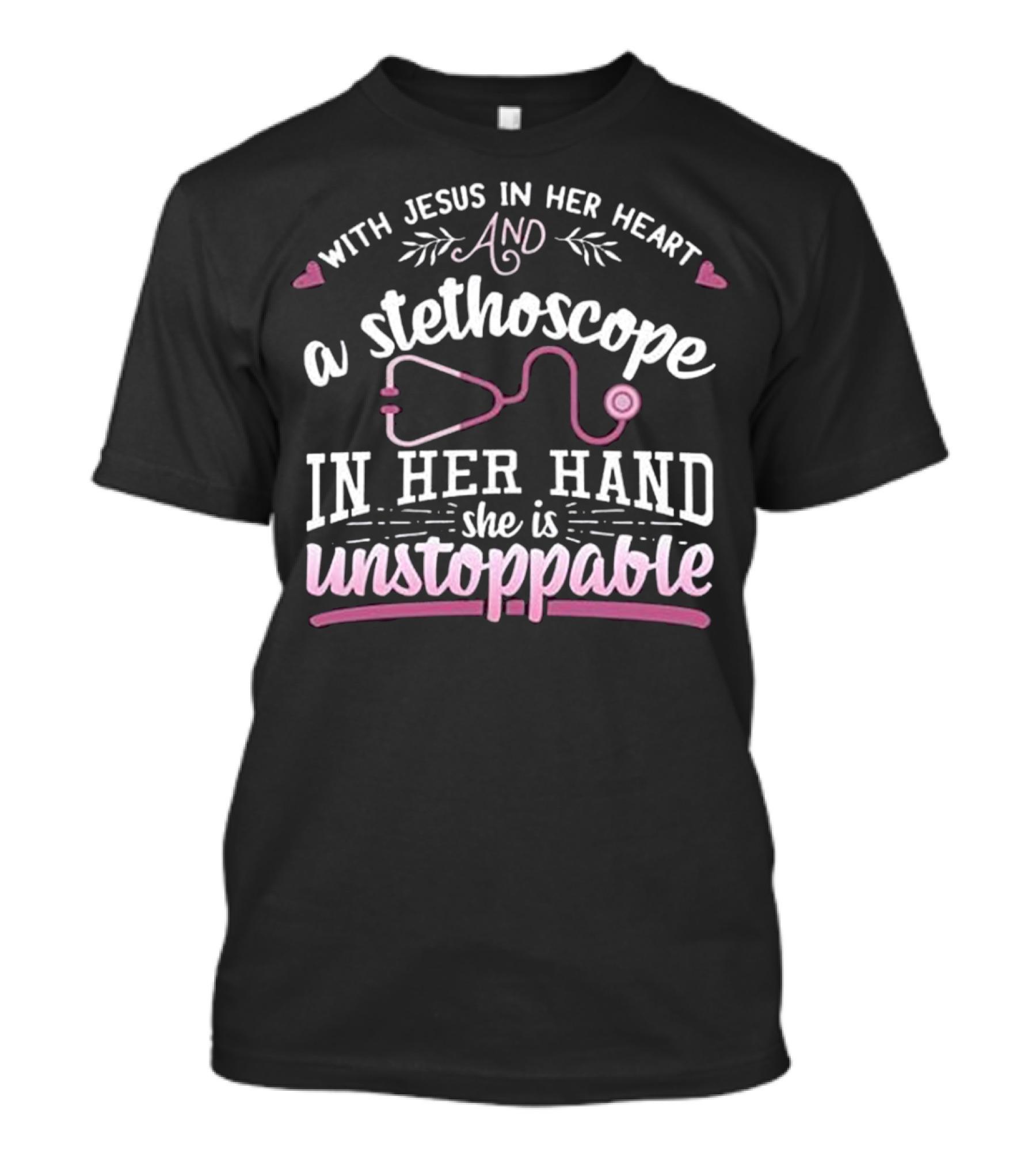With Jesus In Her Heart And A Stethoscope In Her Hand She Is Unstoppable T-Shirt