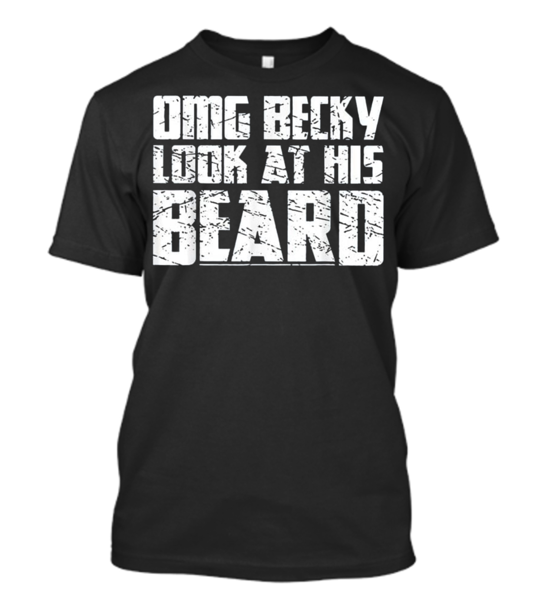 OMG BECKY LOOK AT HIS BEARD T-Shirt