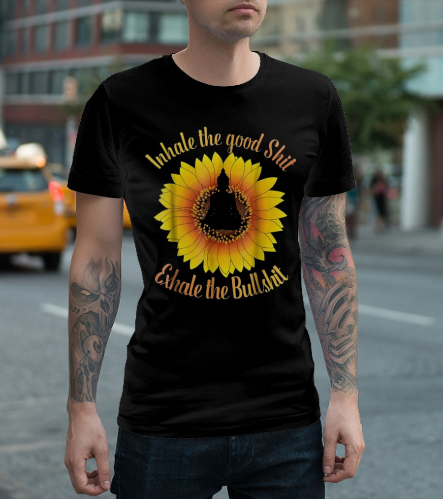 Inhale The Good Shit Exhale The Bullshit Buddha Silhouette Sunflower T-Shirt