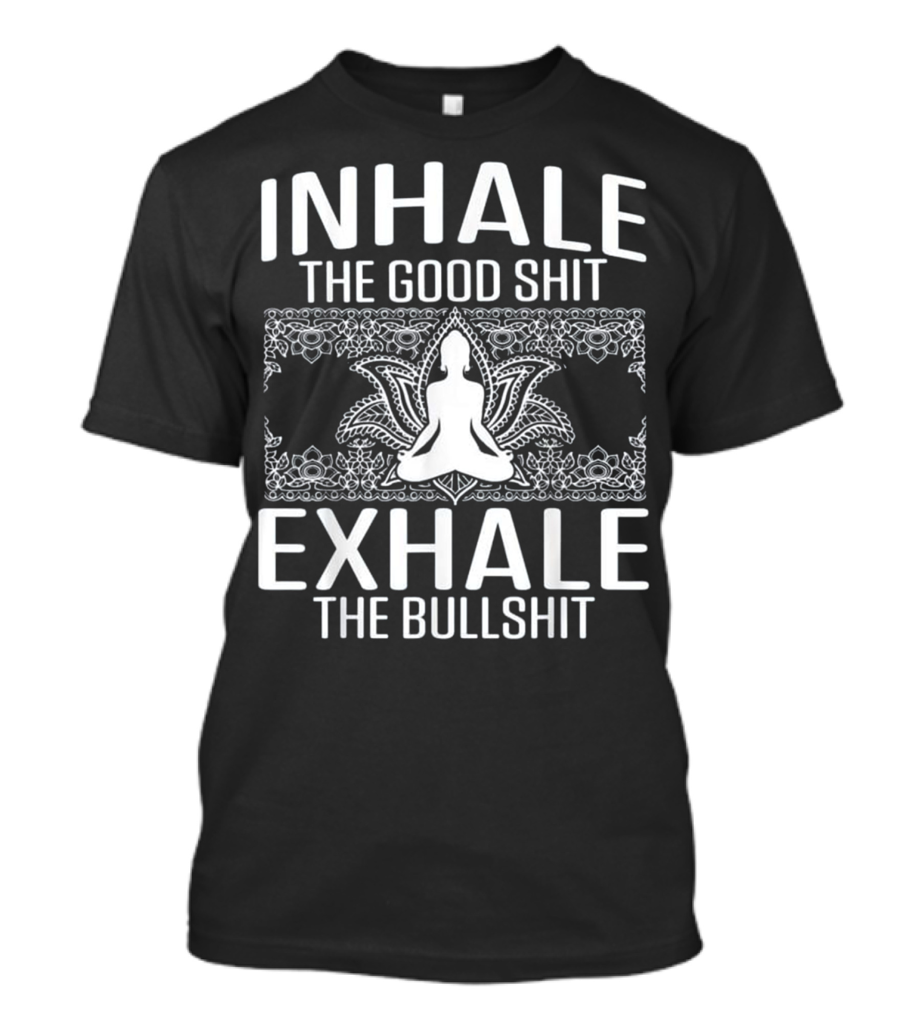 INHALE THE GOOD SHIT EXHALE THE BULLSHIT YOGA MEDITATION MANDALA T-Shirt