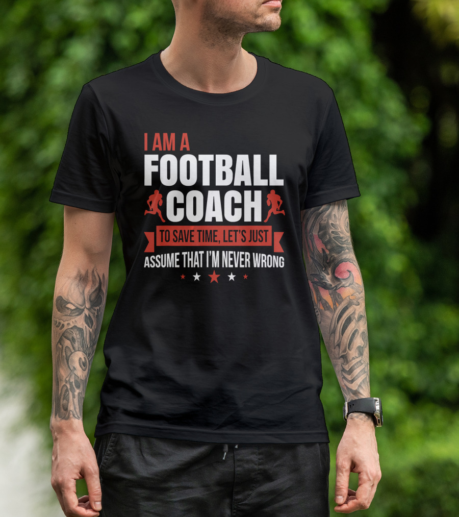 I Am A Football Coach Assume That I'm Never Wrong T-Shirt
