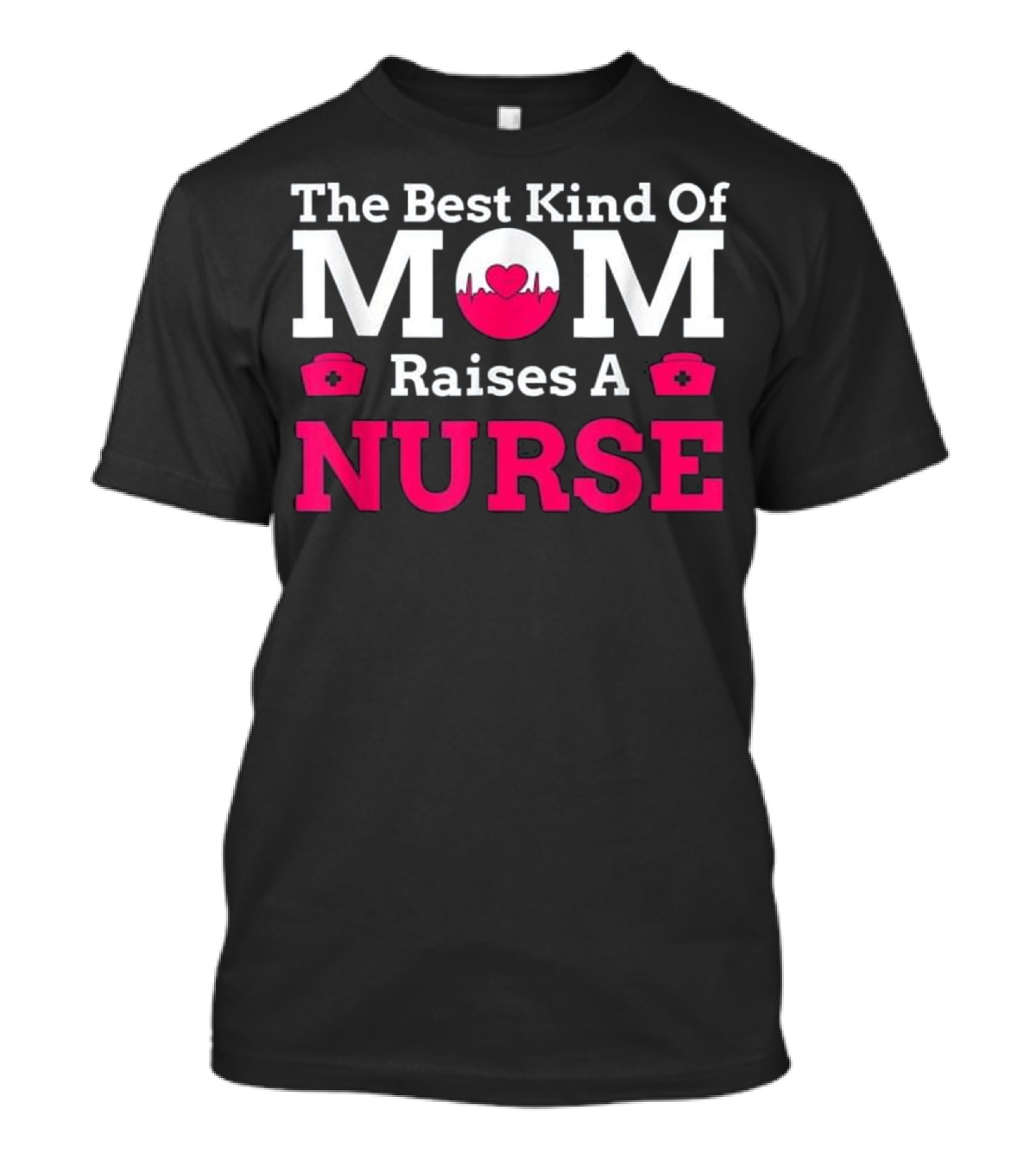 The Best Kind Of Mom Raises A Nurse T-Shirt