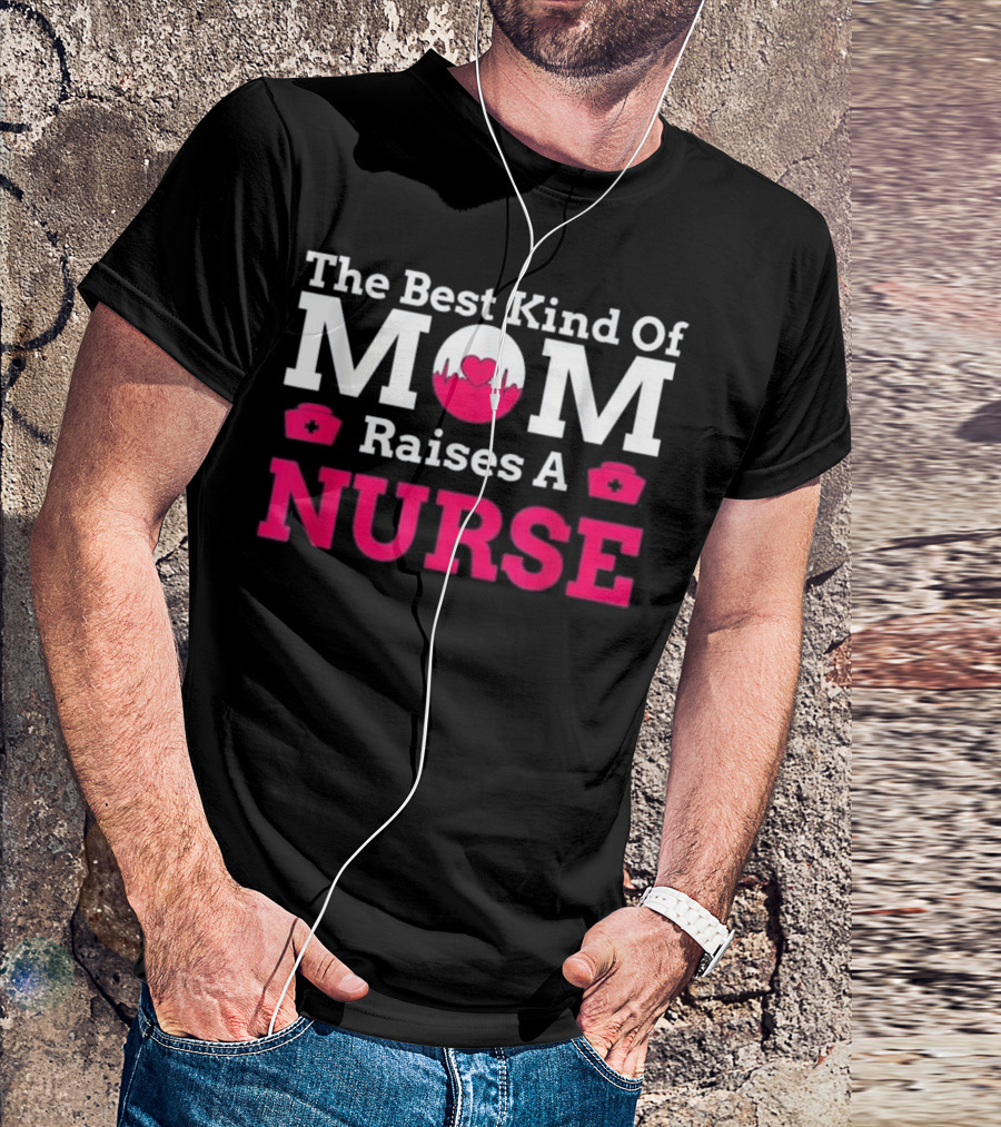 The Best Kind Of Mom Raises A Nurse T-Shirt