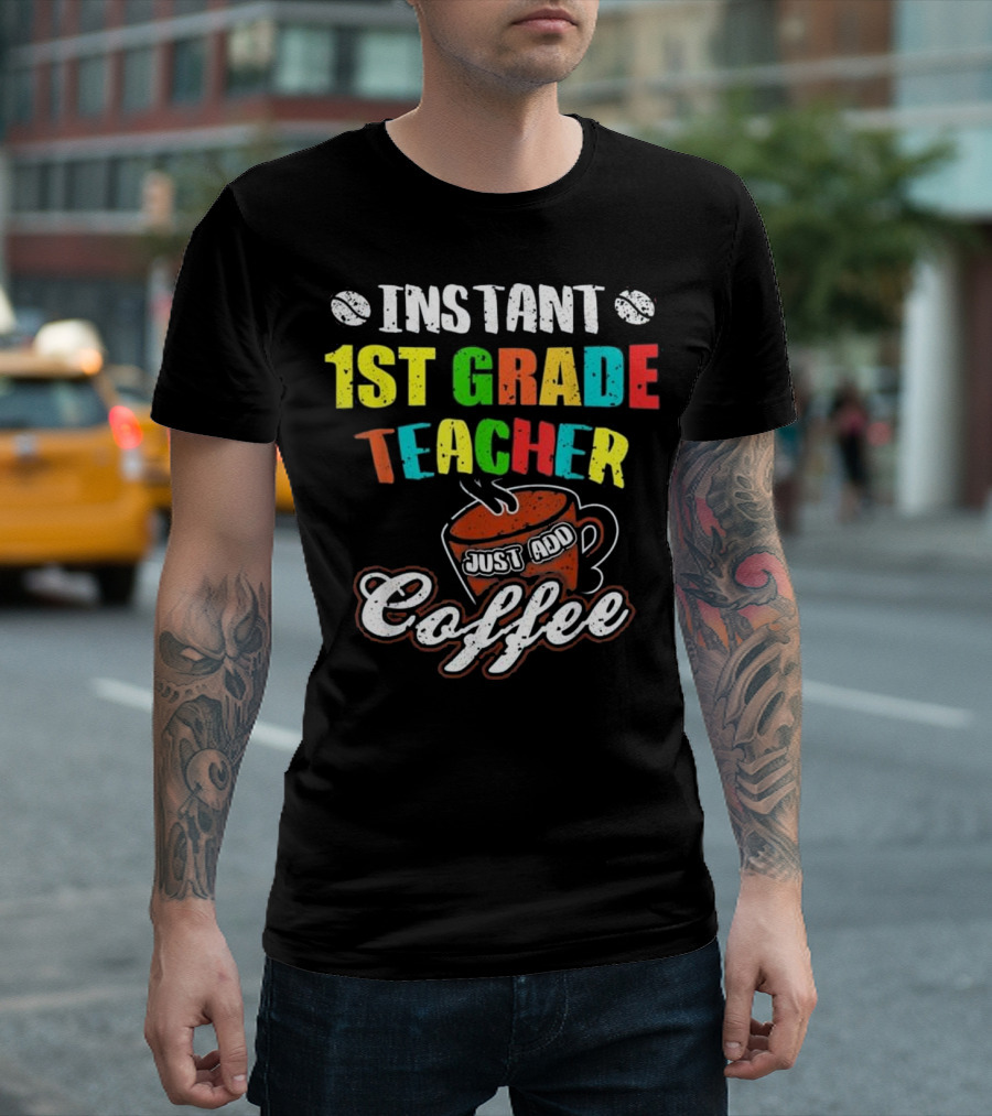 Instant 1st Grade Teacher Just Add Coffee T-Shirt