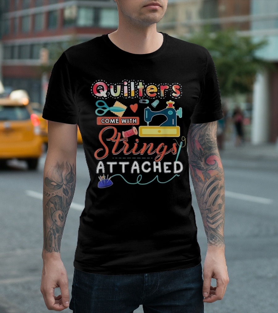 Quilters Come With Strings Attached Sewing Machine Scissors Spools T-Shirt