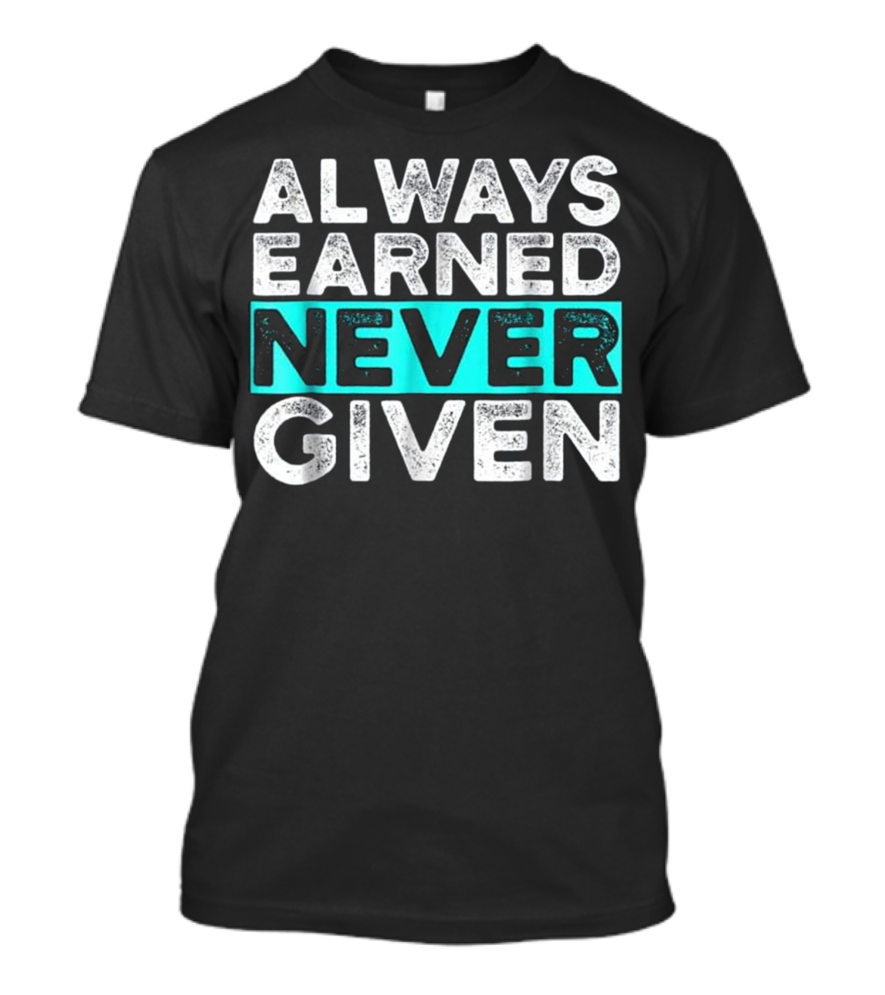 Always Earned Never Given Motivation Workout GYM Inspirational T-Shirt