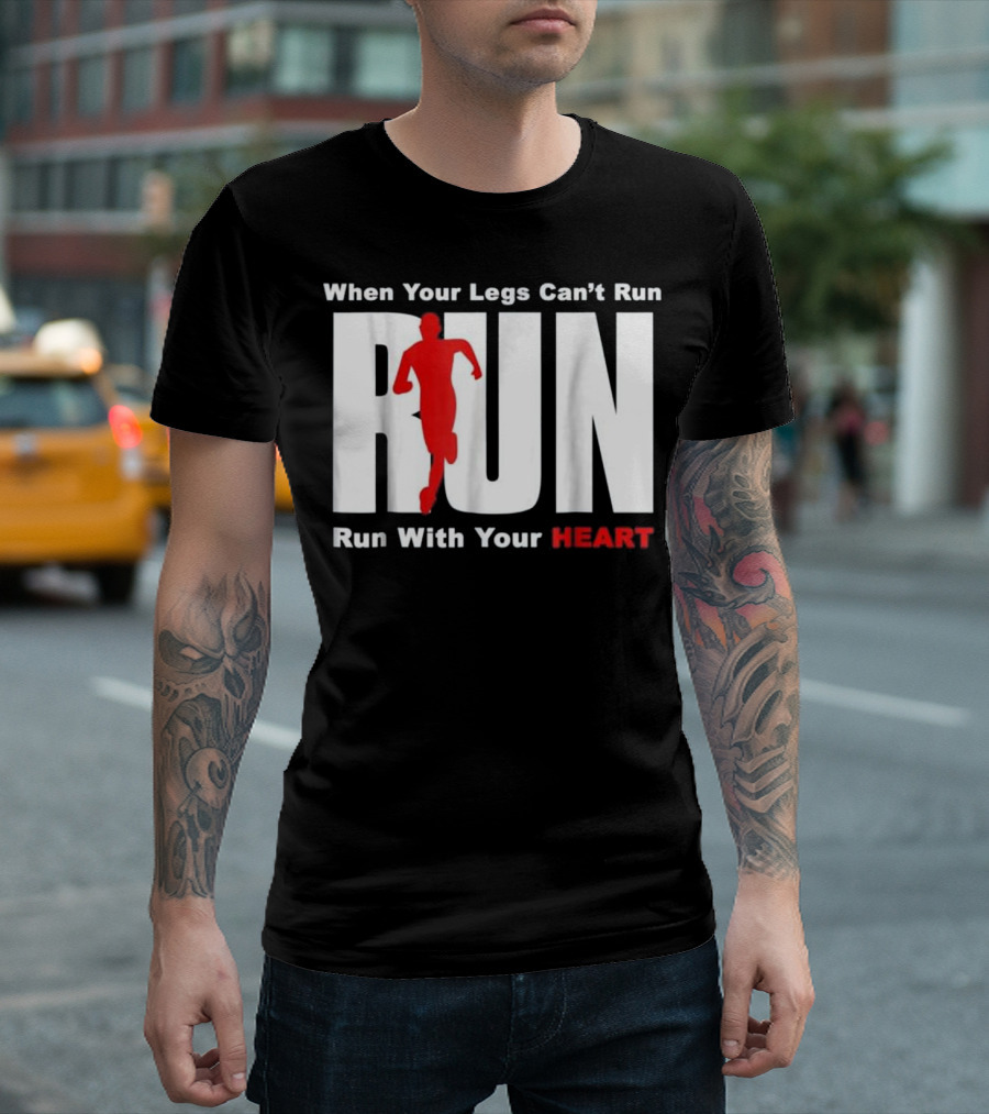When Your Legs Can't Run Run With Your Heart T-Shirt