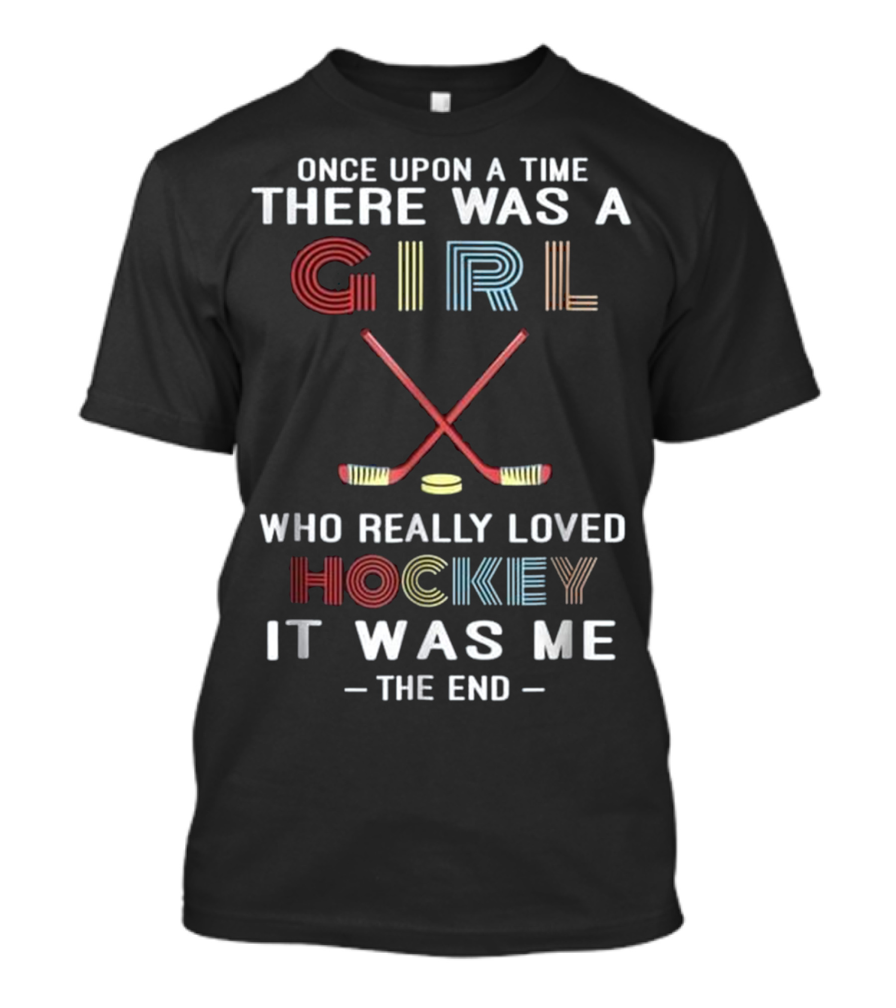 Once Upon A Time There Was A Girl Who Really Loved Hockey It Was Me The End T-Shirt