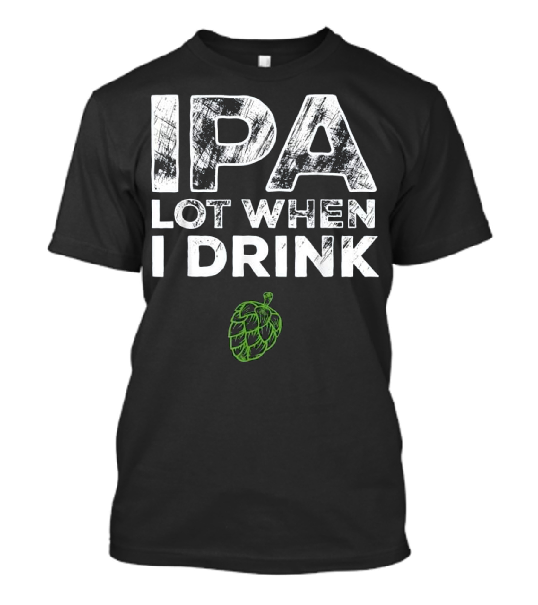 IPA Lot When I Drink Beer With Green Hop T-Shirt