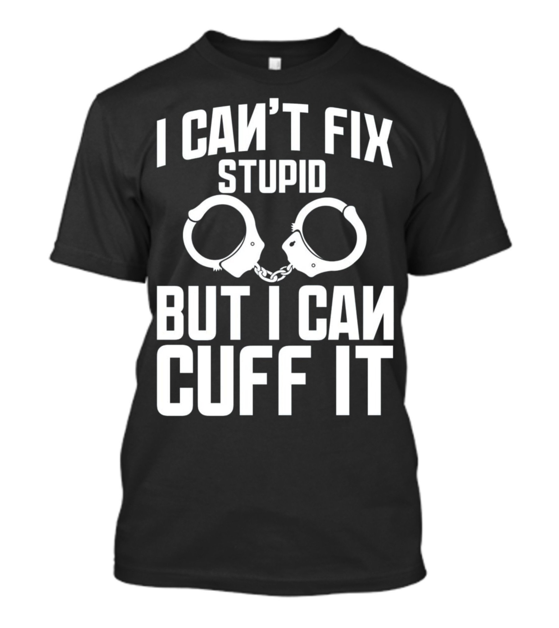 I Can't Fix Stupid But I Can Cuff It Police Officer Academy T-Shirt