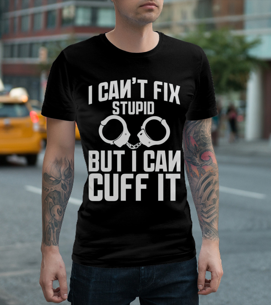 I Can't Fix Stupid But I Can Cuff It Police Officer Academy T-Shirt