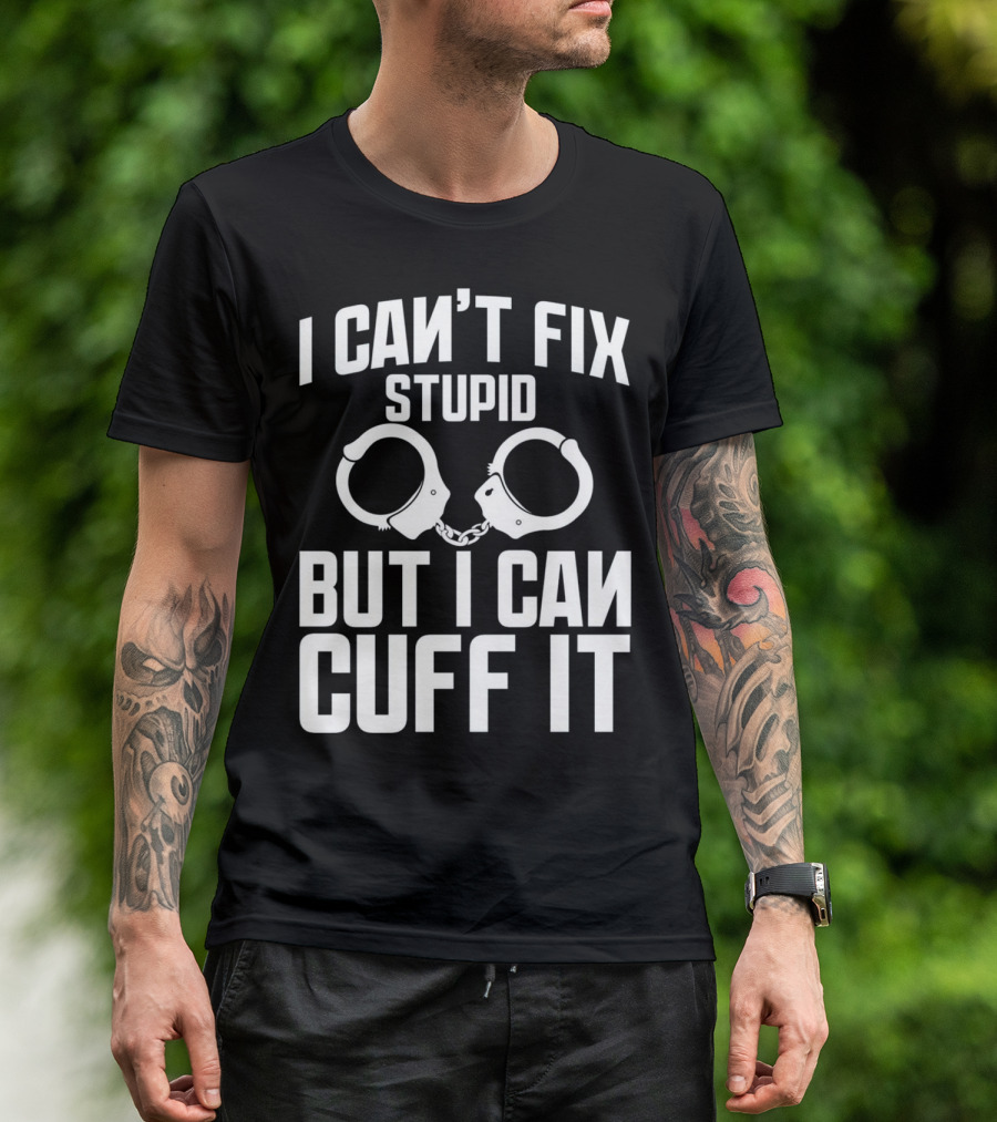 I Can't Fix Stupid But I Can Cuff It Police Officer Academy T-Shirt