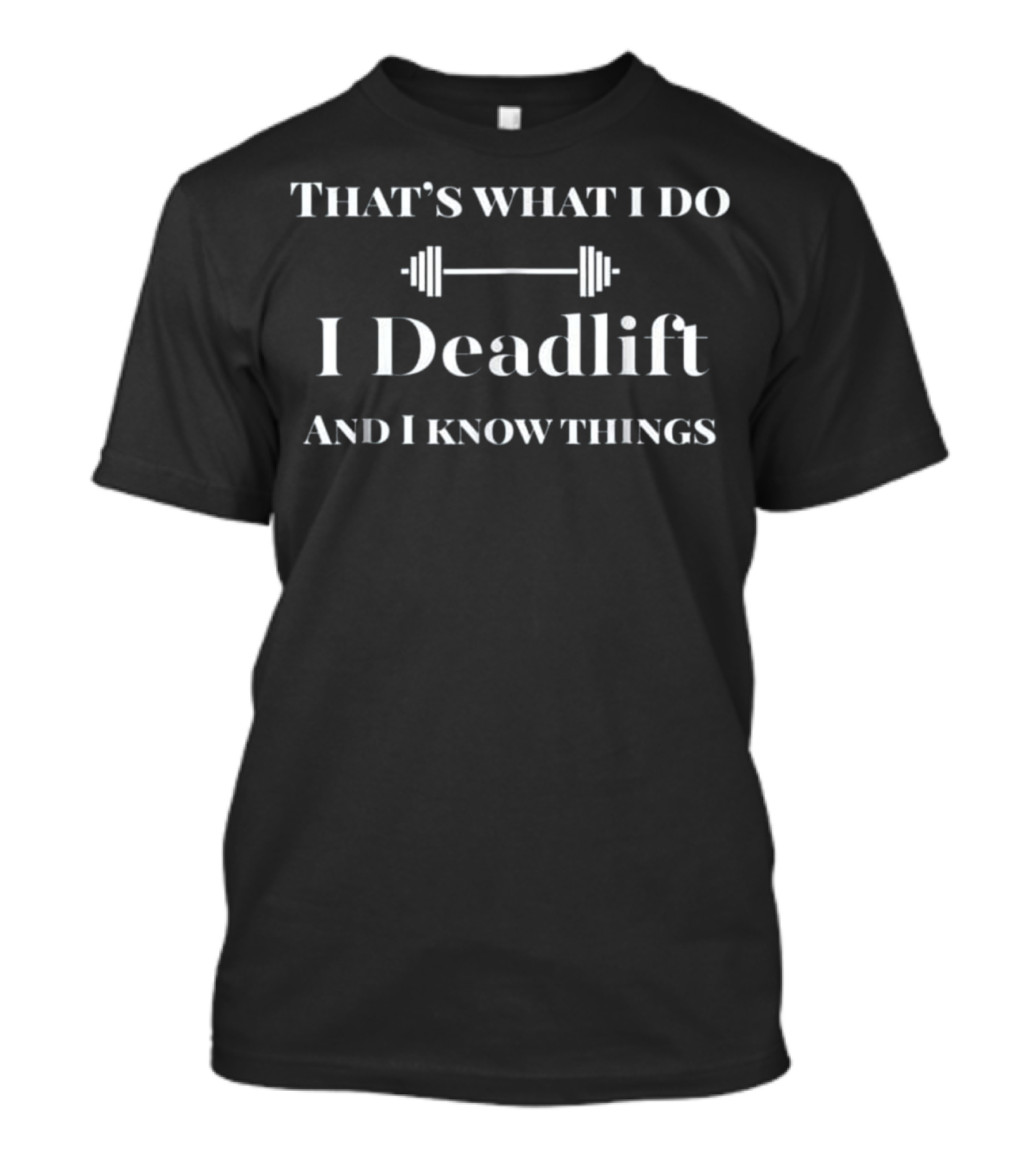 That's What I Do I Deadlift And I Know Things T-Shirt