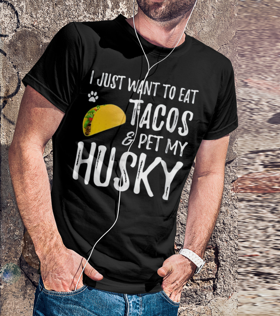 I Just Want To Eat Tacos And Pet My Husky T-Shirt