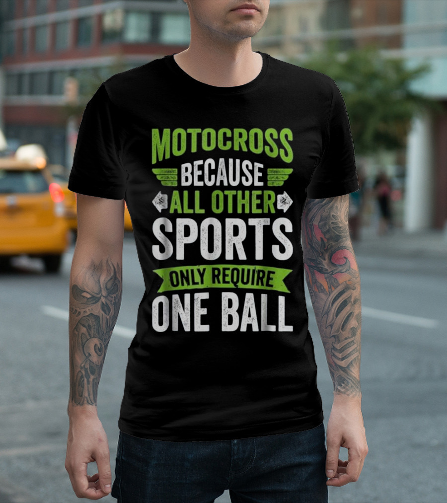 Motocross Because All Other Sports Only Require One Ball T-Shirt