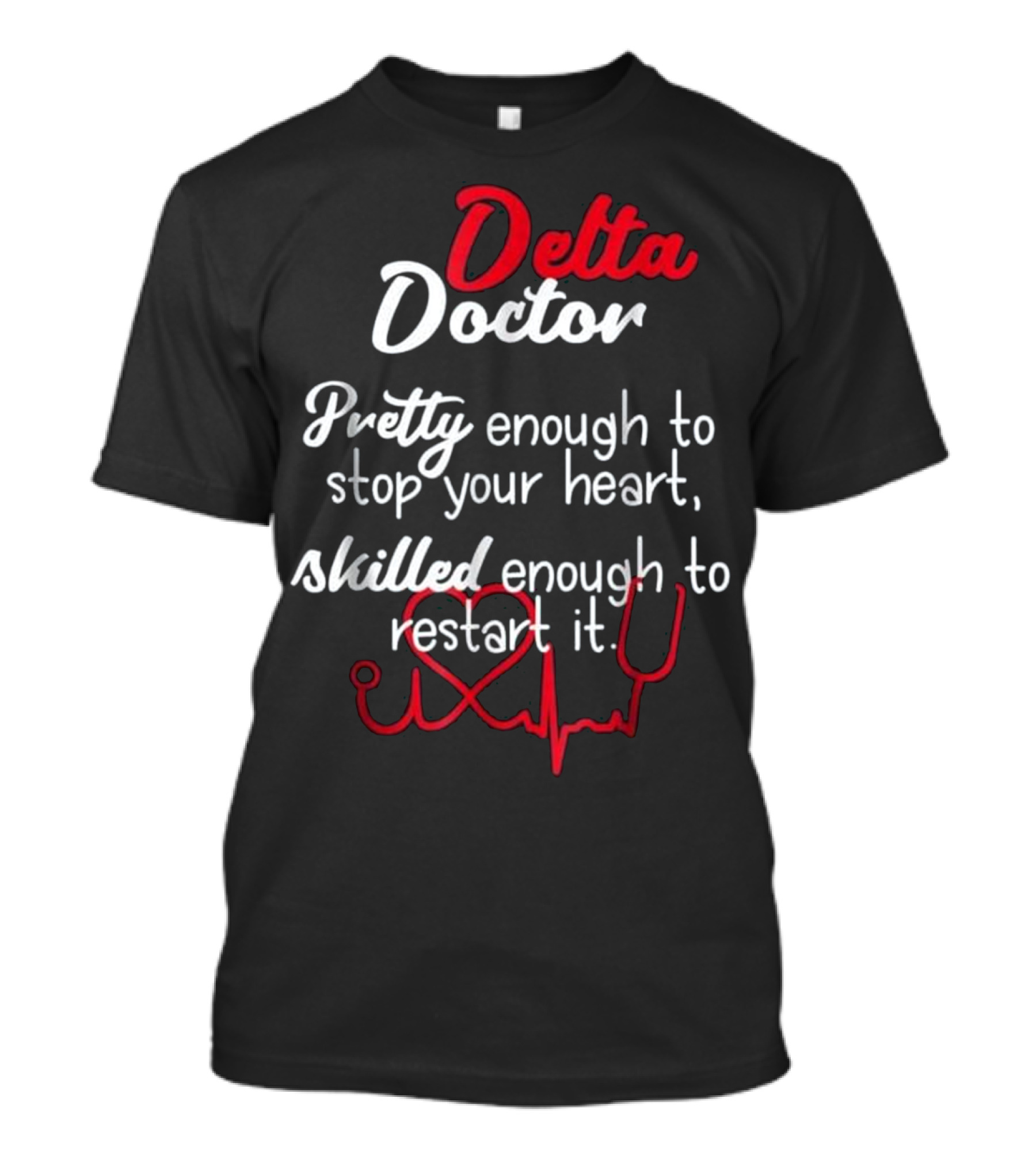 Delta Doctor Pretty Enough To Stop Your Heart Skilled Enough To Restart It T-Shirt