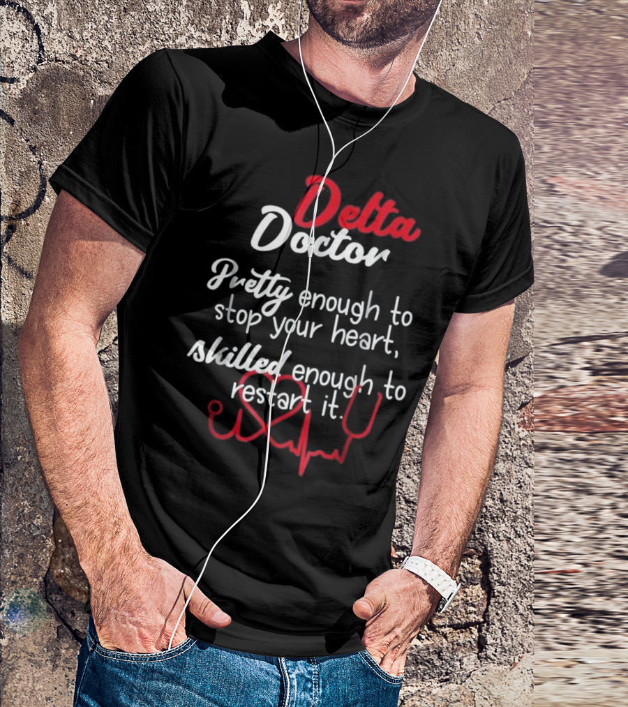 Delta Doctor Pretty Enough To Stop Your Heart Skilled Enough To Restart It T-Shirt