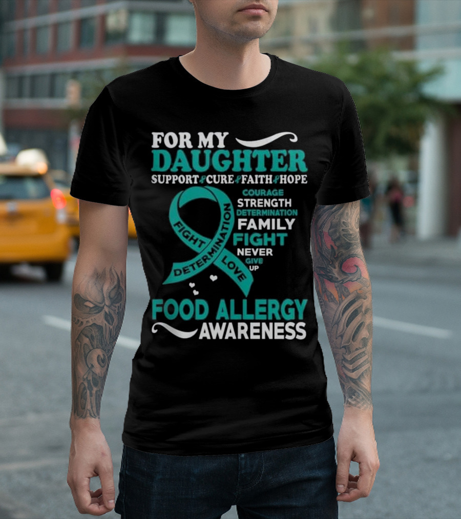 For My Daughter Support Food Allergy Awareness Courage Strength Family Fight T-Shirt
