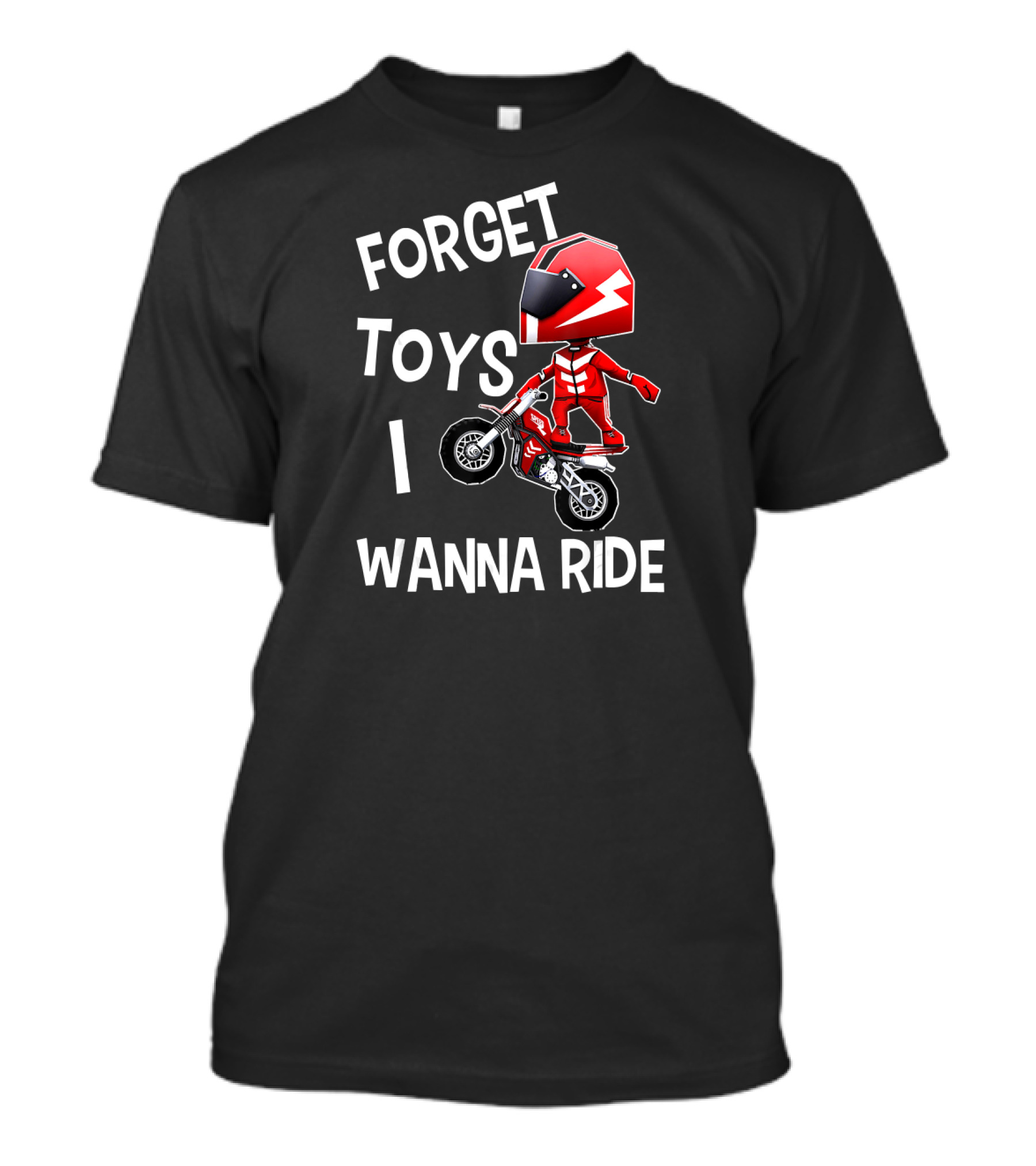 FORGET TOYS I WANNA RIDE DIRT BIKE RIDE T-Shirt