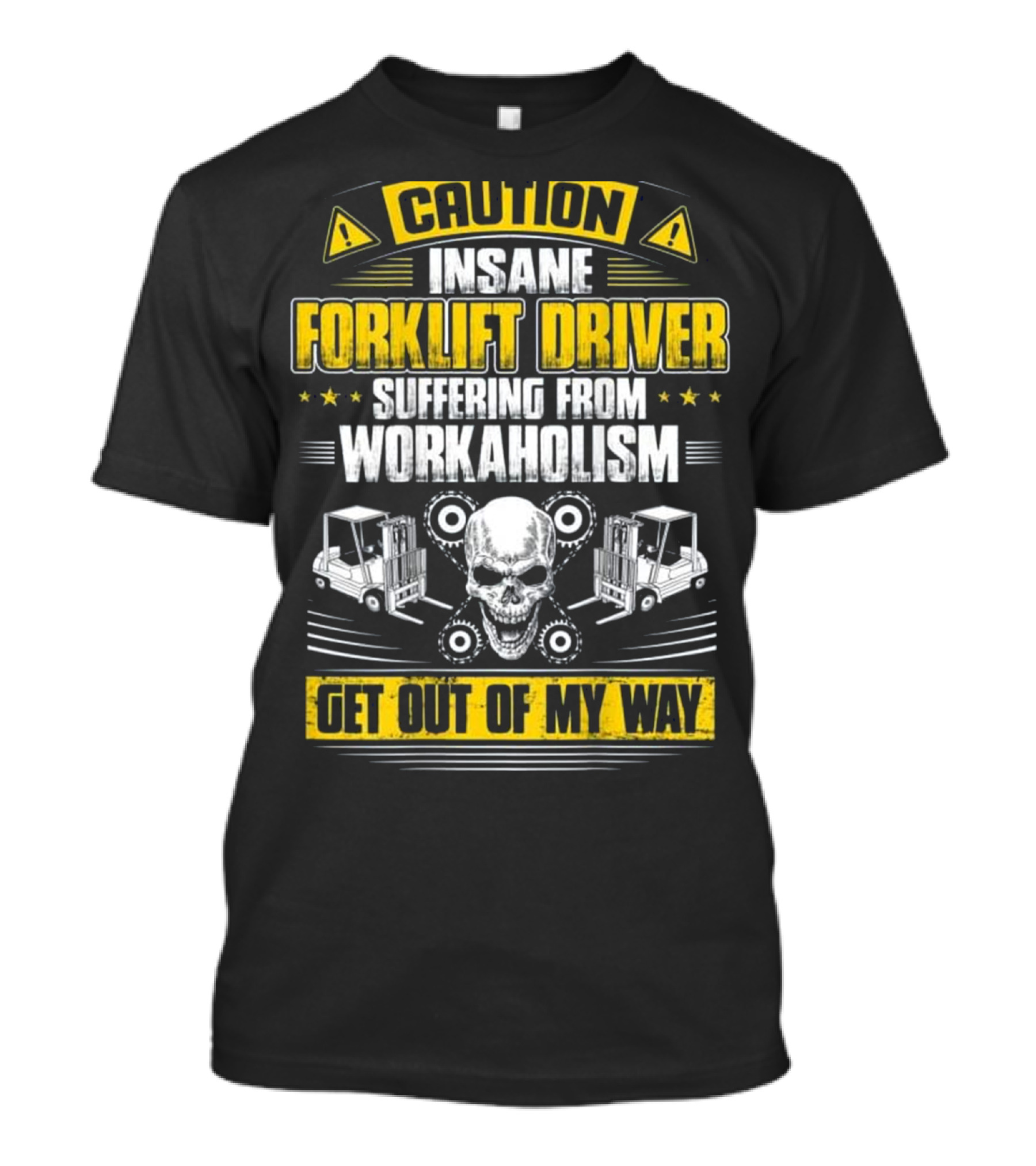Caution Insane Forklift Driver Suffering From Workaholism Get Out Of My Way T-Shirt