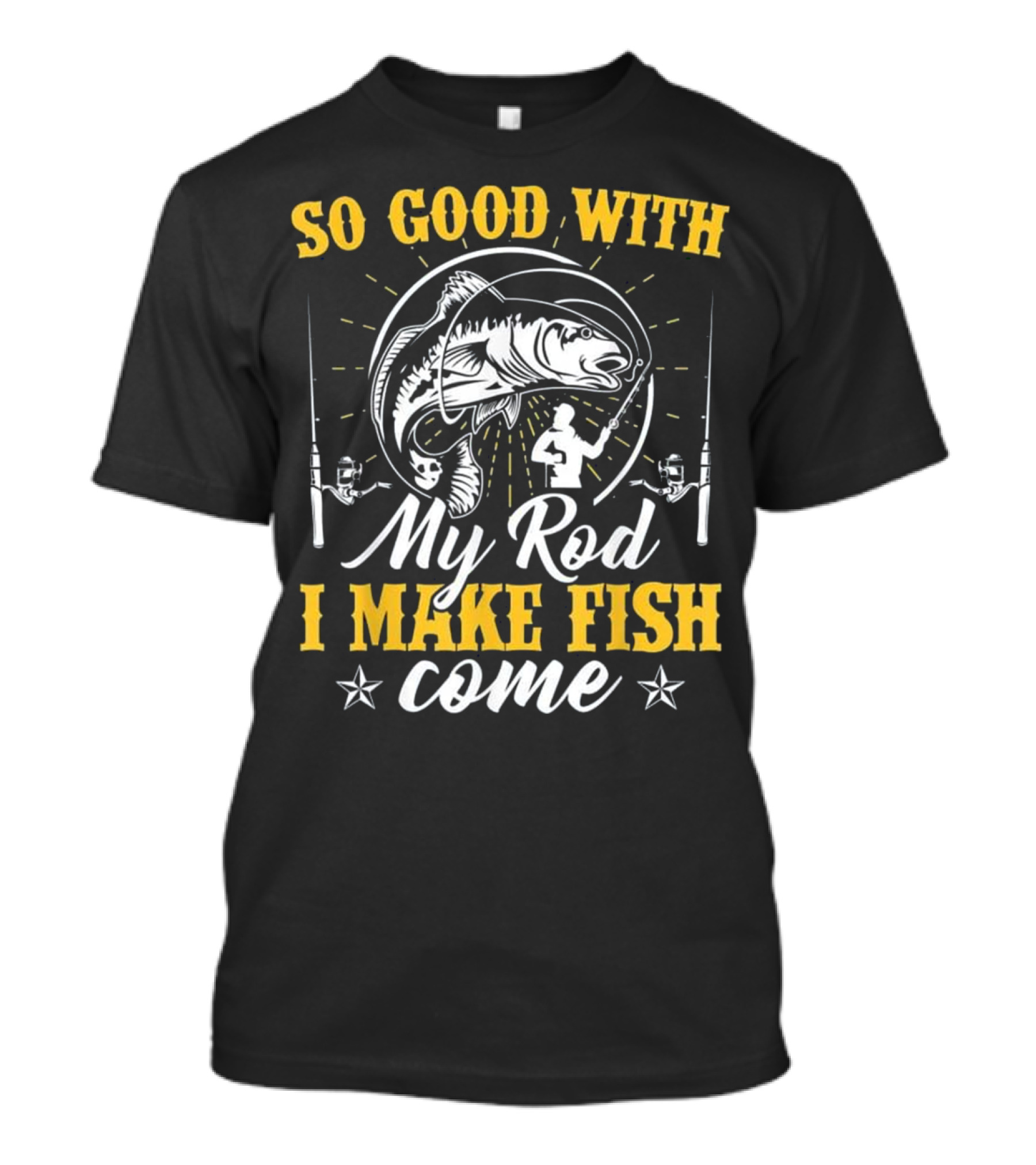 So Good With My Rod I Make Fish Come Fishing Rod Fish T-Shirt