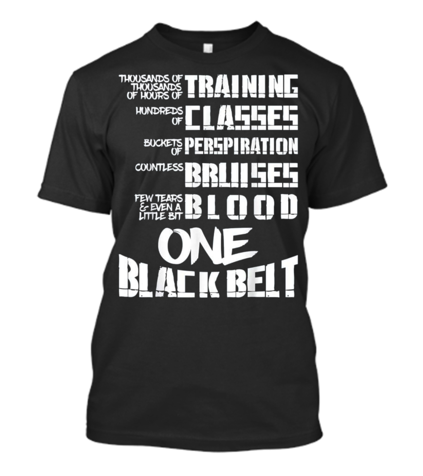 Thousands Of Training Hours For One Black Belt With Classes, Perspiration, Bruises, Blood T-Shirt