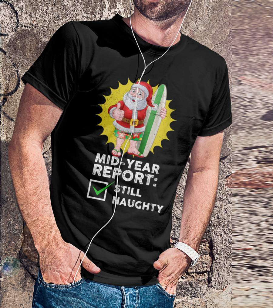 Santa Surfing Mid-Year Report Still Naughty T-Shirt