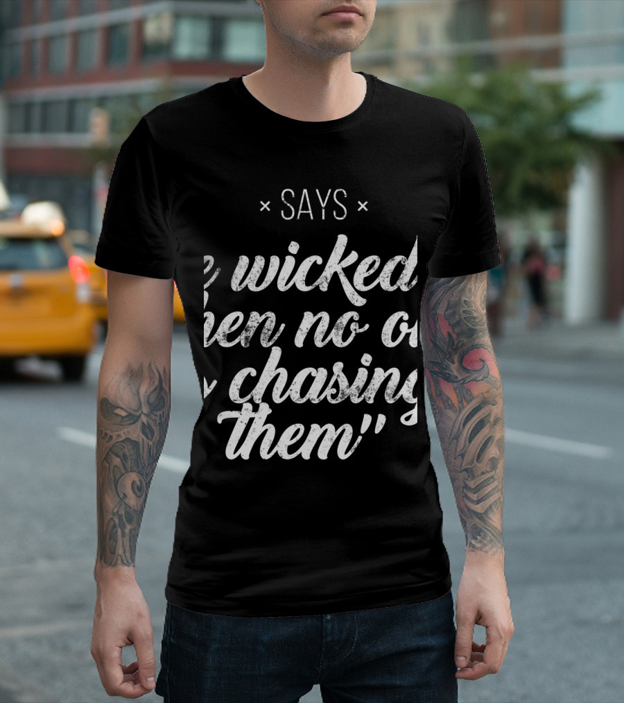I Thought I'd Go Running But Proverbs Says The Wicked Run When No One Is Chasing Them T-Shirt