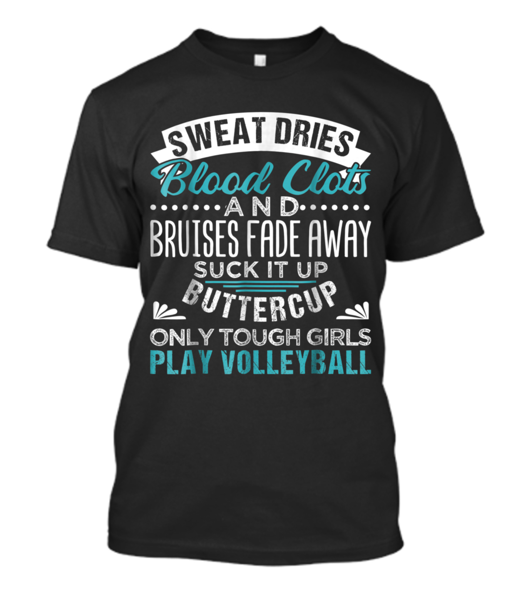 Sweat Dries Blood Clots And Bruises Fade Away Suck It Up Buttercup Only Tough Girls Play Volleyball T-Shirt