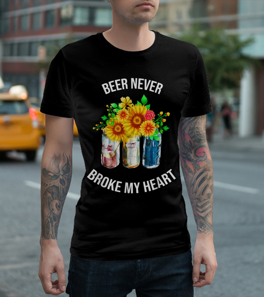 Beer Never Broke My Heart Floral Sunflowers And Cans T-Shirt