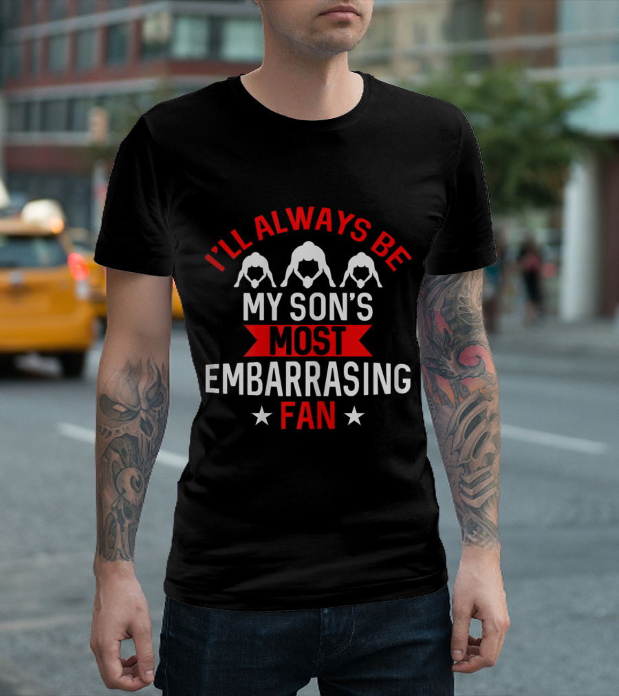 I'LL ALWAYS BE MY SON'S MOST EMBARRASSING FAN T-Shirt
