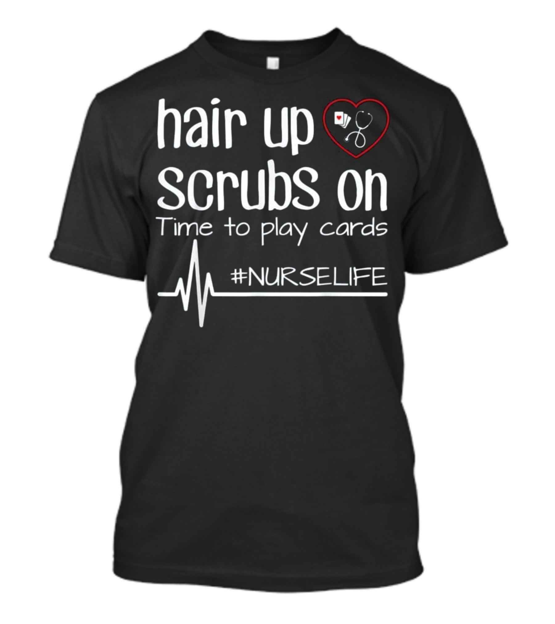 Hair Up Scrubs On Time To Play Cards #NURSELIFE T-Shirt
